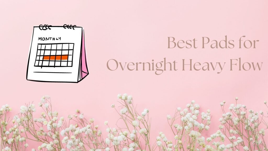 Best Pads for Overnight Heavy Flow